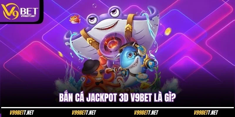 ban-ca-jackpot-3d-v9bet-la-gi