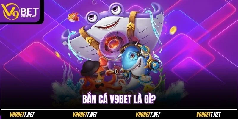 ban-ca-v9bet-la-gi