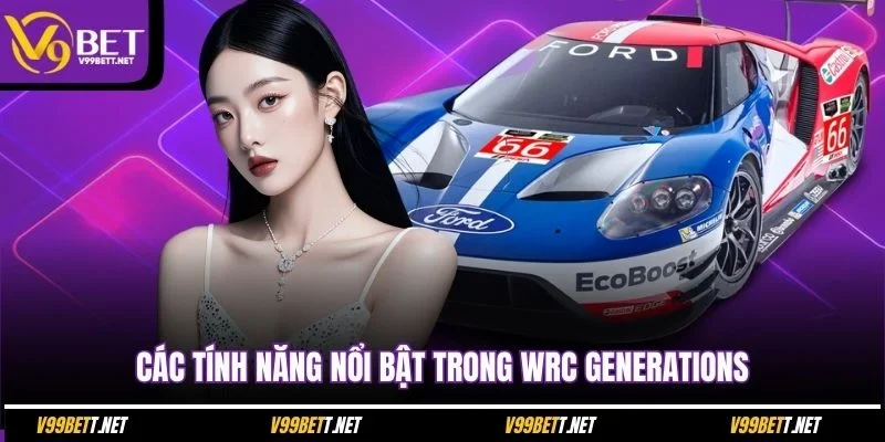 cac-tinh-nang-noi-bat-trong-wrc-generations