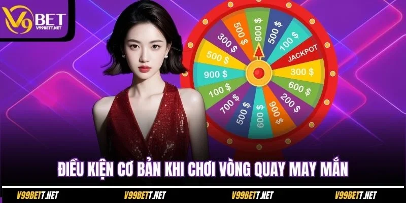 dieu-kien-co-ban-khi-choi-vong-quay-may-man