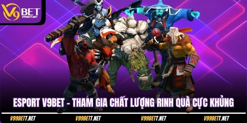 esport-v9bet-tham-gia-chat-luong-rinh-qua-cuc-khung