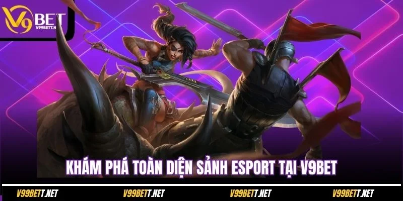 kham-pha-toan-dien-sanh-esport-tai-v9bet