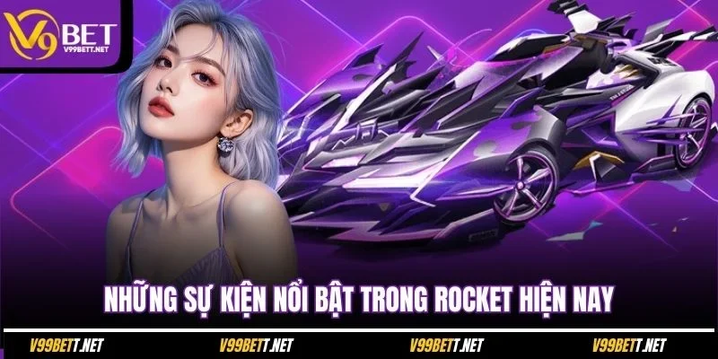 nhung-su-kien-noi-bat-trong-rocket-hien-nay