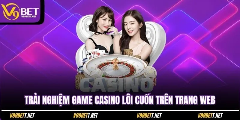 trai-nghiem-game-casino-loi-cuon-tren-trang-web