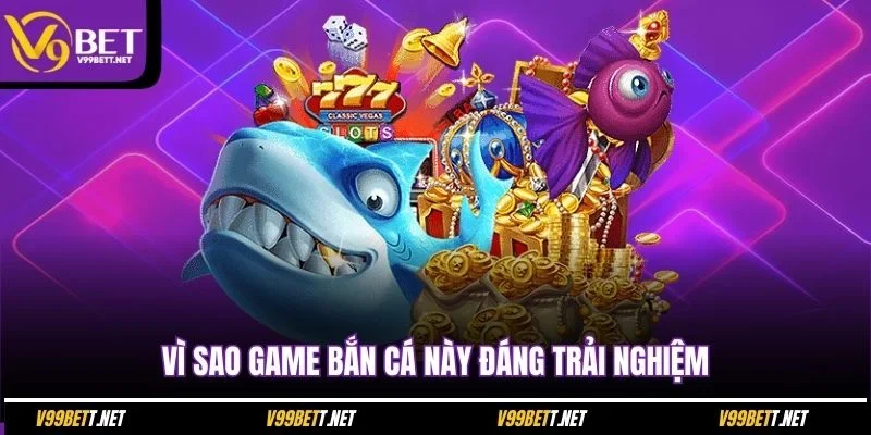 vi-sao-game-ban-ca-nay-dang-trai-nghiem